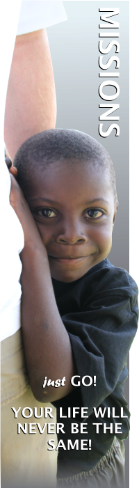 MISSIONS just GO!     YOUR LIFE WILL NEVER BE THE SAME!